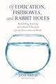 Book cover of: Of Education, Fishbowls, and Rabbit Holes. By: Jane Fried