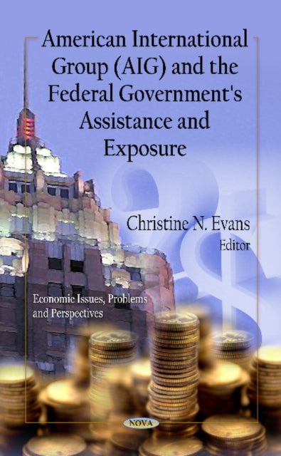 Book cover of: American International Group (AIG) & the Federal Government's Assistance & Exposure. By: Christine N. Evans