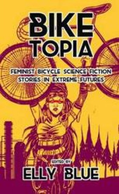 Book cover of: Biketopia: Feminist Bicycle Science Fiction Stories in Extreme Futures