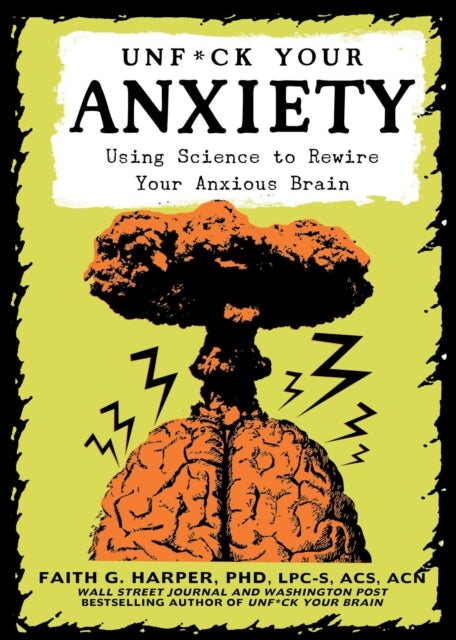 Unfuck Your Anxiety, Using Science to Rewire Your Anxious Brain 9781621065487 Dr. Faith G. Harper
