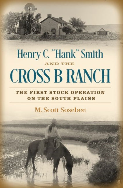 Book cover of: Henry C. "Hank" Smith and the Cross B Ranch. By: Morgan Scott Sosebee