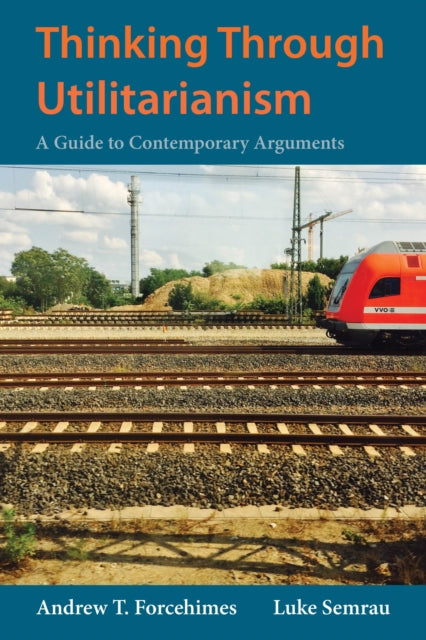 Book cover of: Thinking Through Utilitarianism. By: Andrew T. Forcehimes