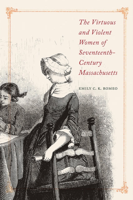 Book cover of: Virtuous and Violent Women of Seventeenth-Century Massachusetts. By: Emily C. K. Romeo