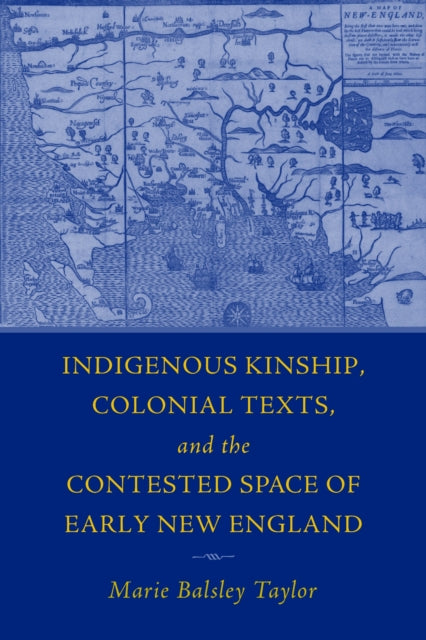 Book cover of: Indigenous Kinship, Colonial Texts, and the Contested Space of Early New England. By: Marie Balsley Taylor