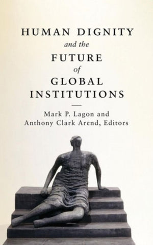 Human Dignity and the Future of Global Institutions