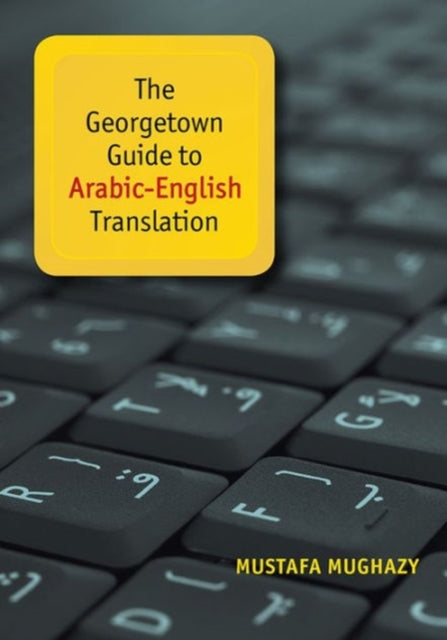 Book cover of: Georgetown Guide to Arabic-English Translation. By: Mustafa Mughazy