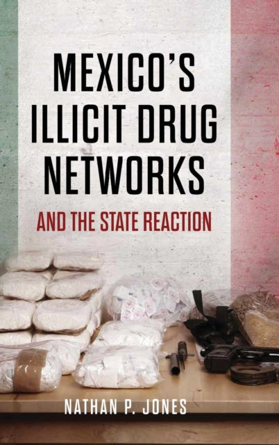 Book cover of: Mexico's Illicit Drug Networks and the State Reaction. By: Nathan P. Jones