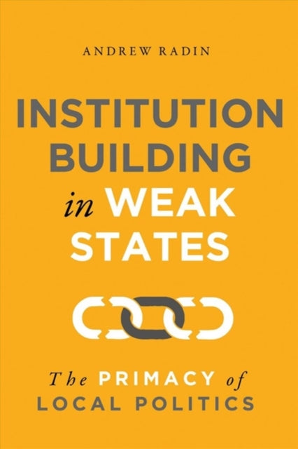 Book cover of: Institution Building in Weak States. By: Andrew Radin