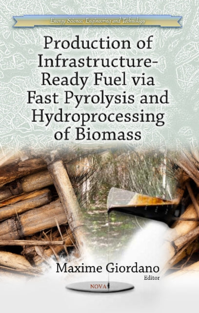 Book cover of: Production of Infrastructure-Ready Fuel via Fast Pyrolysis & Hydroprocessing of Biomass. By: Maxime Giordano