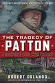 Book cover of: TRAGEDY OF PATTON A Soldier's Date With Destiny. By: Robert Orlando