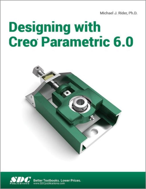 Book cover of: Designing with Creo Parametric 6.0. By: Michael J. Rider