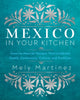 Mexico in Your Kitchen, Favorite Mexican Recipes That Celebrate Family, Community, Culture, and Tradition 9781631069376 Mely Martínez