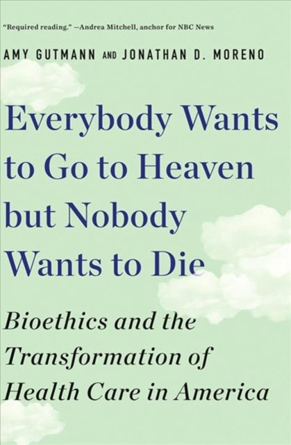 Book cover of: Everybody Wants to Go to Heaven but Nobody Wants to Die. By: Amy Gutmann