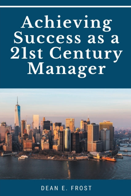 Book cover of: Achieving Success As a 21st Century Manager. By: Dean E. Frost