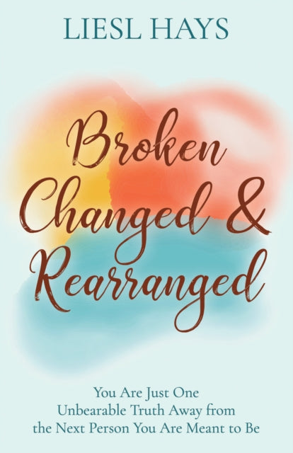 Book cover of: Broken, Changed and Rearranged. By: Liesl Hays