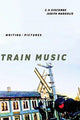 Book cover of: Train Music – Writing / Pictures. By: C. S. Giscombe
