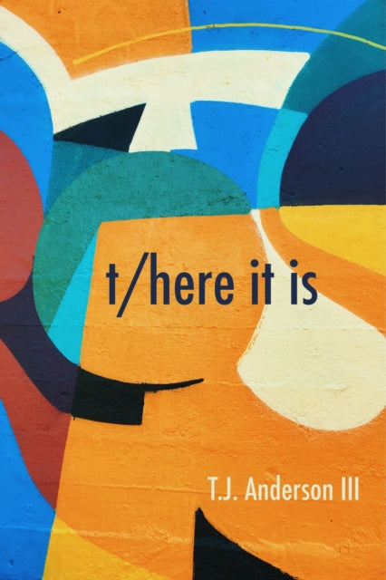 Book cover of: t/here it is. By: T. J. Anderson III