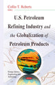 Book cover of: U.S. Petroleum Refining Industry & the Globalization of Petroleum Products. By: Collin T. Roberts