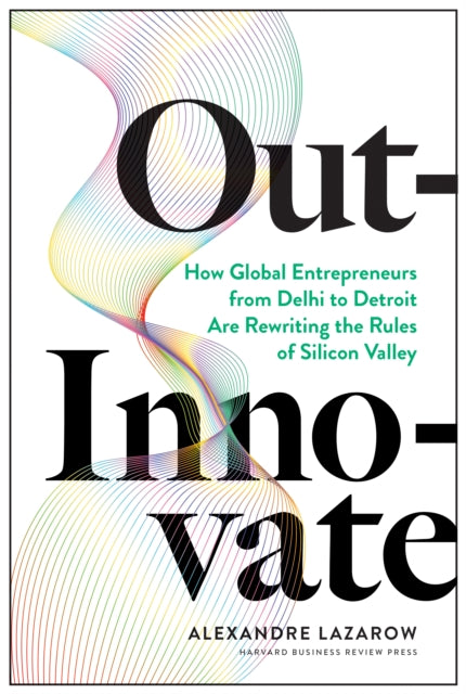 Book cover of: Out-Innovate. By: Alexandre "Alex" Lazarow