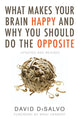 Book cover of: What Makes Your Brain Happy and Why You Should Do the Opposite. By: David DiSalvo