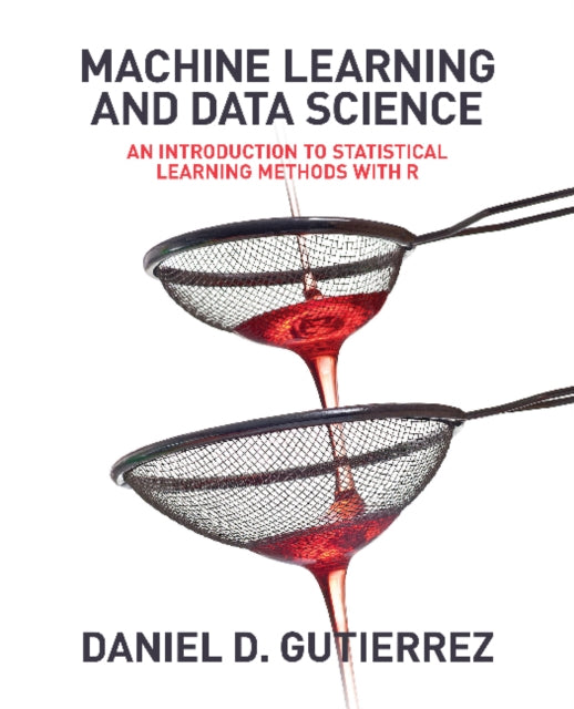 Book cover of: Machine Learning and Data Science. By: Daniel D. Gutierrez