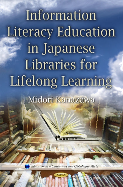 Book cover of: Information Literacy Education in Japanese Libraries for Lifelong Learning. By: Midori Kanazawa