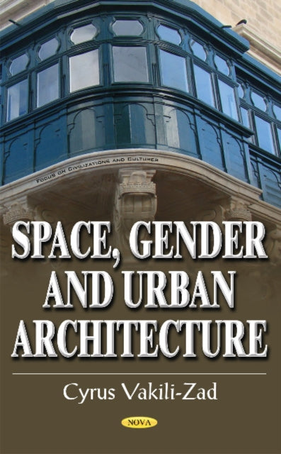 Book cover of: Space, Gender & Urban Architecture. By: Cyrus Vakili-Zad