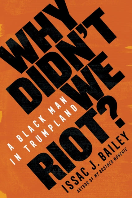 Book cover of: Why Didn't We Riot?. By: Issac J. Bailey