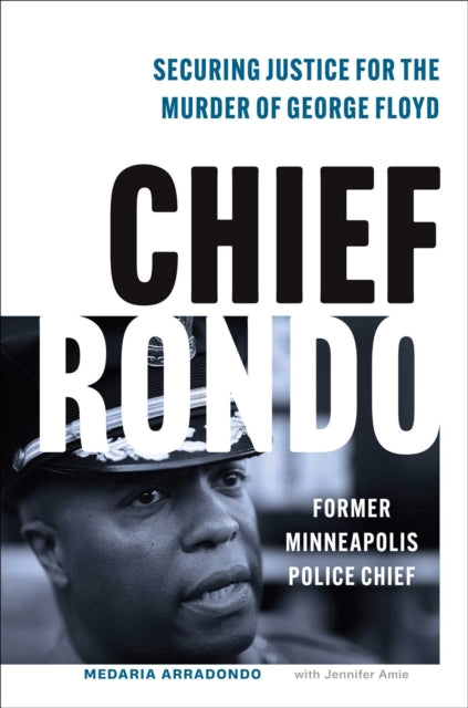 Chief Rondo, Securing Justice for the Murder of George Floyd 9781635769470 Jennifer Amie