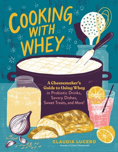 Book cover of: Cooking with Whey. By: Claudia Lucero