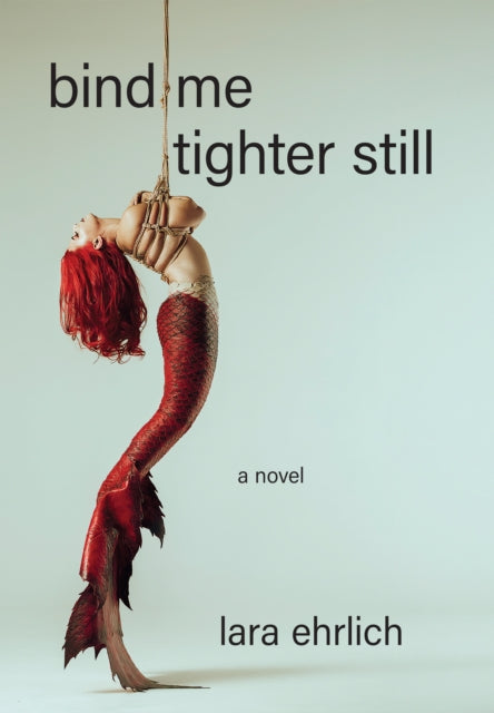 Book cover of: Bind Me Tighter Still. By: Lara Ehrlich