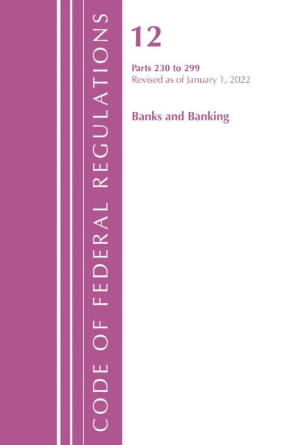 Book cover of: Code of Federal Regulations, Title 12 Banks and Banking 230-299, Revised as of January 1, 2022. By: Office Of The Federal Register (U.S.)