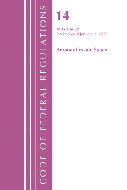 Book cover of: Code of Federal Regulations, Title 14 Aeronautics and Space 1-59, Revised as of January 1, 2022. By: Office Of The Federal Register (U.S.)