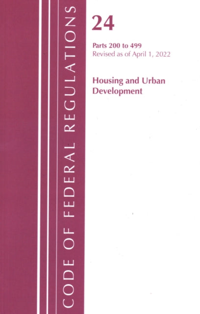 Book cover of: Code of Federal Regulations, Title 24 Housing and Urban Development 200 - 499, 2022. By: Office Of The Federal Register (U.S.)