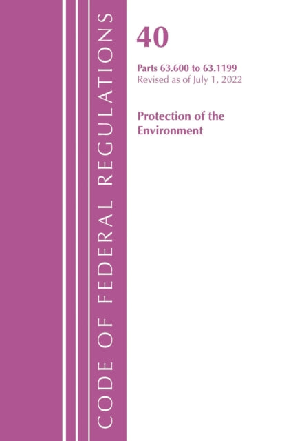 Book cover of: Code of Federal Regulations, Title 40 Protection of the Environment 63.600-63.1199, Revised as of July 1, 2022. By: Office Of The Federal Register (U.S.)