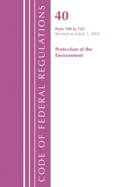 Book cover of: Code of Federal Regulations, Title 40 Protection of the Environment 700-722, Revised as of July 1, 2022. By: Office Of The Federal Register (U.S.)