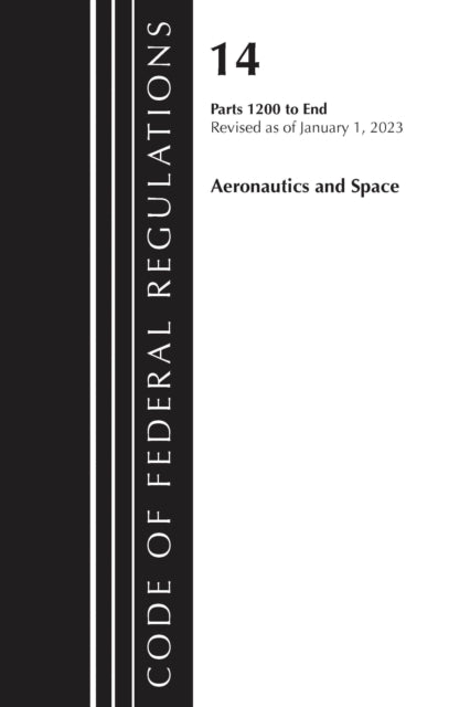 Book cover of: Code of Federal Regulations, Title 14 Aeronautics and Space 1200-End, Revised as of January 1, 2023. By: Office Of The Federal Register (U.S.)