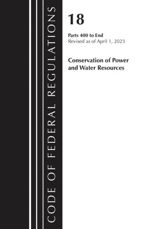 Code of Federal Regulations, Title 18 Conservation of Power and Water Resources 400-END, 2023