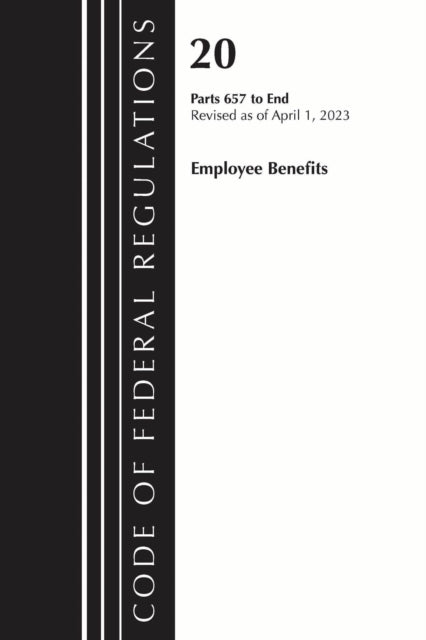Book cover of: Code of Federal Regulations, Title 20 Employee Benefits 657-END 2023. By: Office Of The Federal Register (U.S.)
