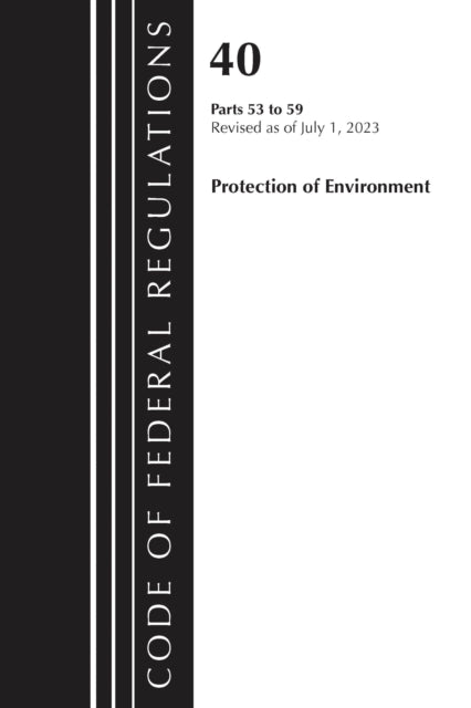 Book cover of: Code of Federal Regulations, Title 40 Protection of the Environment 53-59, Revised as of July 1, 2023