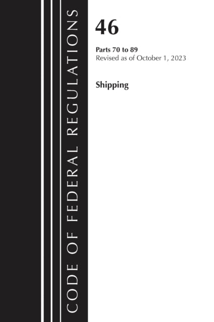 Book cover of: Code of Federal Regulations, TITLE 46 SHIPPING 70-89, Revised as of October 1, 2023