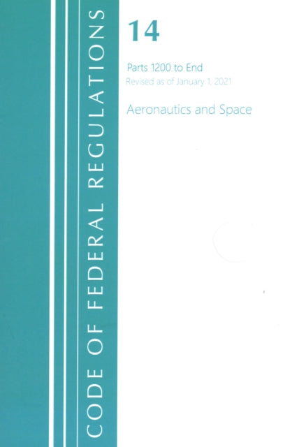 Book cover of: Code of Federal Regulations, Title 14 Aeronautics and Space 1200-End, Revised as of January 1, 2021. By: Office of the Federal Register (U.S.)