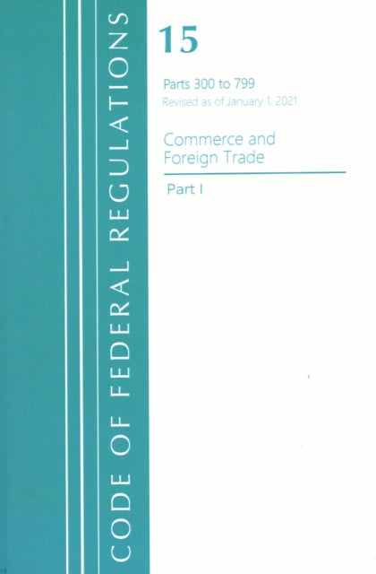 Book cover of: Code of Federal Regulations, Title 15 Commerce and Foreign Trade 300-799, Revised as of January 1, 2021. By: Office of the Federal Register (U.S.)