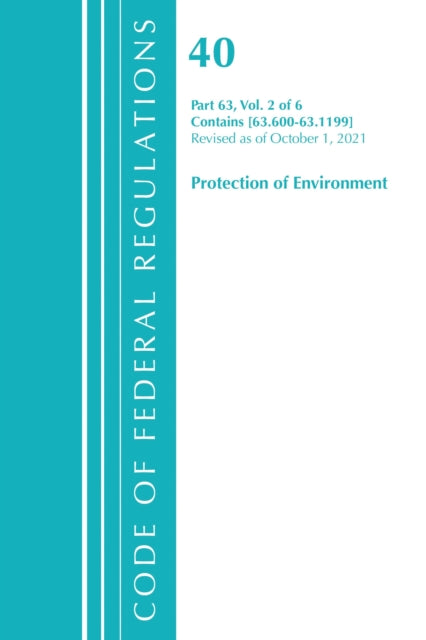 Book cover of: Code of Federal Regulations, Title 40 Protection of the Environment 63.600-63.1199, Revised as of July 1, 2021. By: Office of the Federal Register (U.S.)