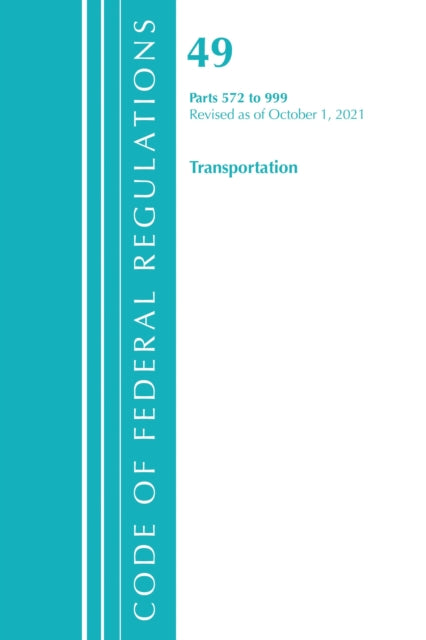 Book cover of: Code of Federal Regulations, Title 49 Transportation 572-999, Revised as of October 1, 2021. By: Office of the Federal Register (U.S.)