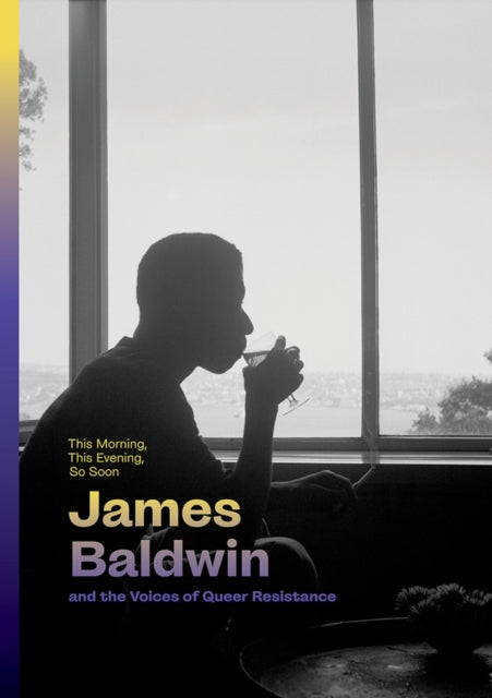 Book cover of: This Morning, This Evening, So Soon: James Baldwin and the Voices of Queer Resistance. By: James Baldwin - undifferentiated