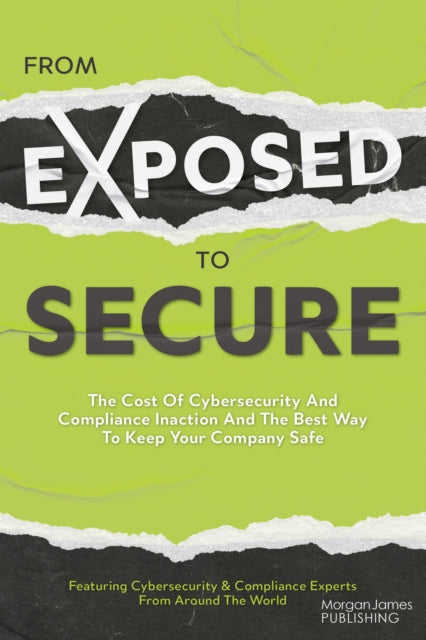 Book cover of: From Exposed to Secure. By: Featuring Cybersecurity And Compliance Experts From Around The World Featuring Cybersecurity And Compliance Experts From Around The World