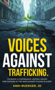 Book cover of: Voices Against Trafficking: Courage is Contagious