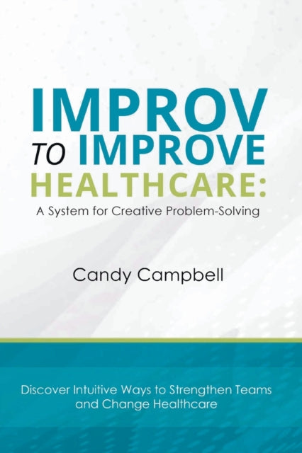 Book cover of: Improv to Improve Healthcare. By: Candy Campbell