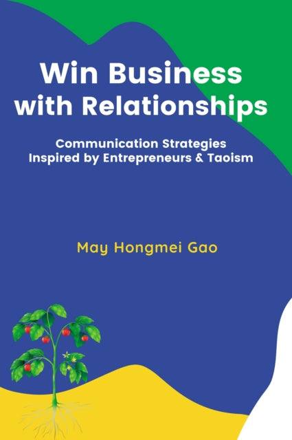Book cover of: Win Business with Relationships. By: May Hongmei Gao